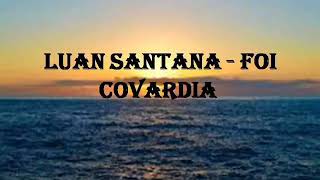 LUAN  SANTANA  - FOI COVARDIA (letra/legenda)