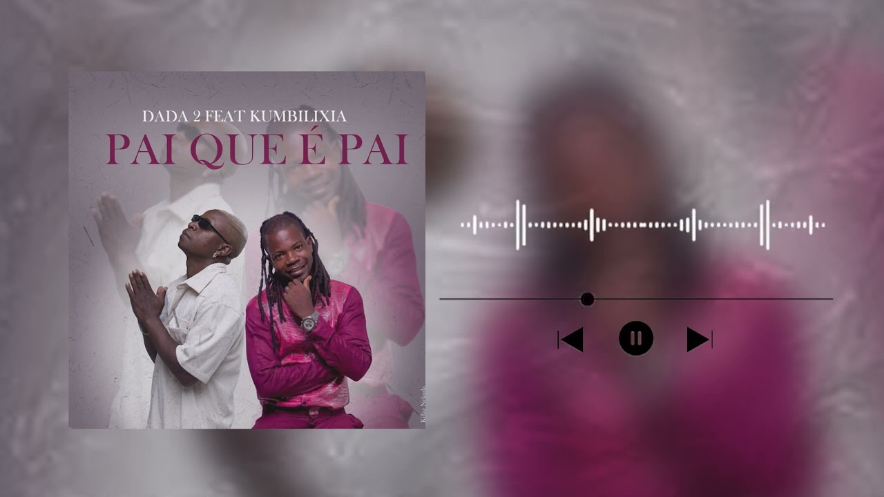 DADA 2 feat Kumbi lixia - Pai que é Pai (áudio oficial)