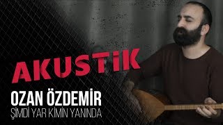 Ozan Özdemir - Şimdi Yar Kimin Yanında ( Akustik ) 2018