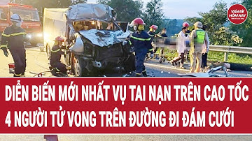 Diễn biến mới nhất vụ tai nạn trên cao tốc 4 người tử vong trên đường đi đám cưới