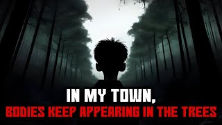 "In My Town, Bodies Keep Appearing In The Trees" Creepypasta | r/NoSleep