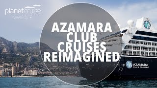 Azamara Club Cruises Reimagined | Planet Cruise Weekly