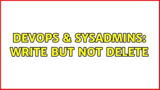 DevOps & SysAdmins: Write but not delete (2 Solutions!!)