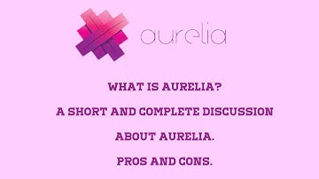 WHAT IS AURELIA? A COMPLETE AND SHORT DISCUSSION ABOUT AURELIA JS PROS, CONS AND EVERYTHING