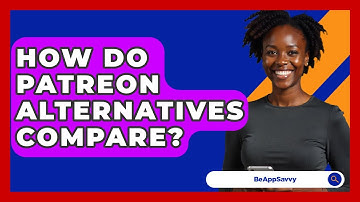How Do Patreon Alternatives Compare? - Be App Savvy