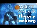 White Walker Theory Iceberg Part 1! A Song of Ice and Fire - Game of Thrones