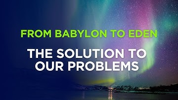 From Babylon to Eden   The Solution to Our Problems