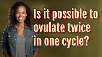 Is it possible to ovulate twice in one cycle?