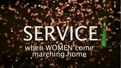 SERVICE: WHEN WOMEN COME MARCHING HOME | Women Mak...