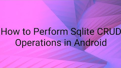 How to Perform Sqlite Crud Operations in Android