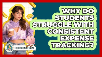 Why Do Students Struggle With Consistent Expense Tracking? - Budgeting as a Student