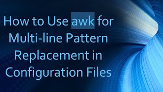 How to Use awk for Multi-line Pattern Replacement in Configuration Files