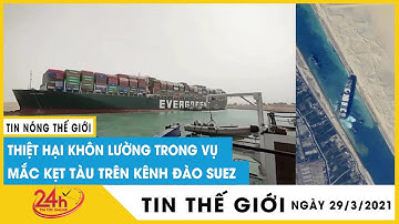 Nền kinh tế thế giới ảnh hưởng ra sao sau vụ tàu Ever Given mắc kẹt trên kênh đào Suez ? | NLT