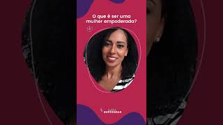 Instituto Empoderar - O Que É Ser Uma Mulher Empoderada?