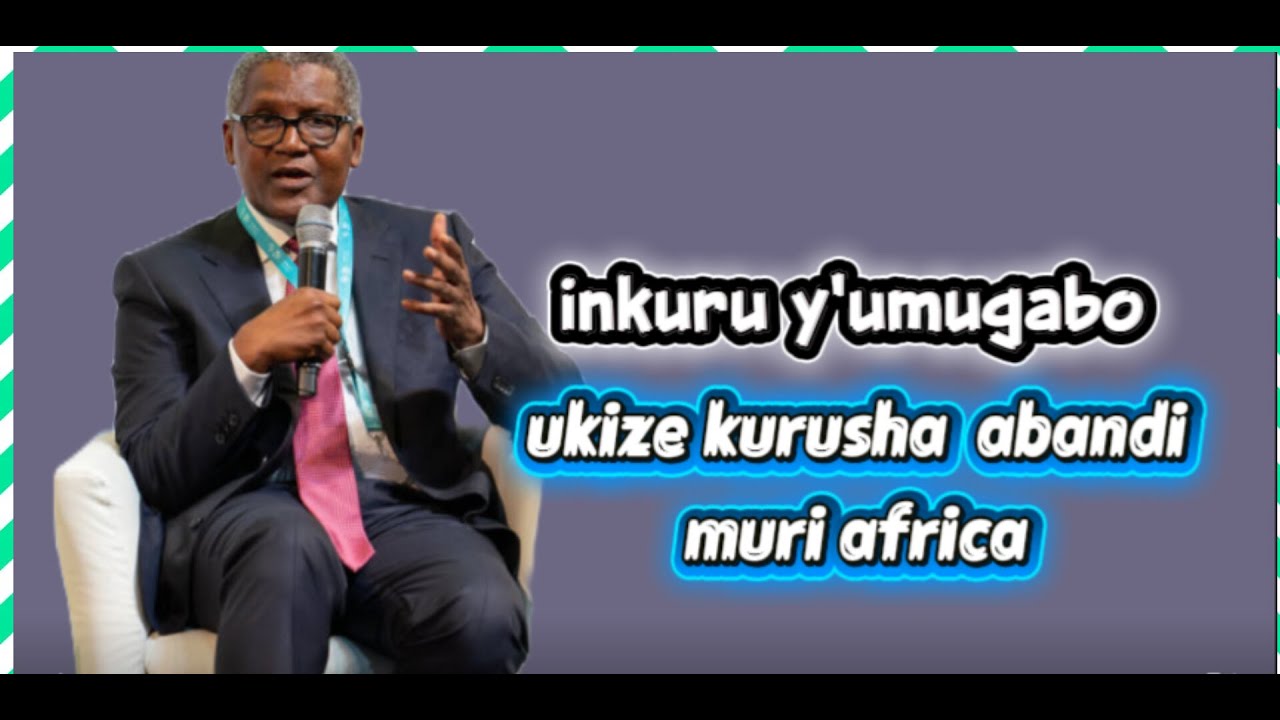 ISI YUBUMENYI EP 23: GUKIRA KURURURWEGO BIVAHE , the most richest man in africa aliko dangote