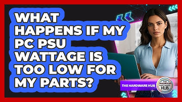 What Happens If My PC PSU Wattage Is Too Low For My Parts? - The Hardware Hub
