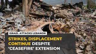 Israeli strikes, forced displacement continue in southern Lebanon despite ‘ceasefire’ extension