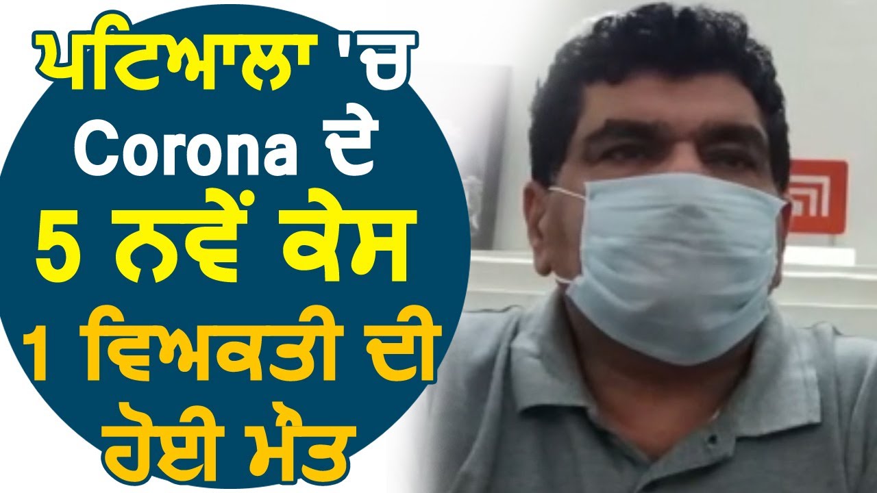 Patiala में Corona के 5 नए केस और 1 व्यक्ति की मौत: Civil Surgeon Dr. Harish Malhotra