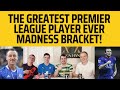 THE GREATEST PREMIER LEAGUE PLAYER OF ALL TIME FINALE! MADNESS BRACKET EPISODE 6/6