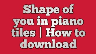 Shape of you in piano tiles 2 | How to download screenshot 4