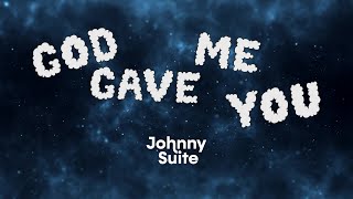 Johnny Suite - God Gave Me You (Lyric Video)