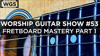 Worship Guitar Show 53 Fretboard Mastery Part 1