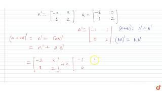 If `A'=[(-2,3),(1,3)] and B=[(-1,0),(1,2)],` find `[A 2B]'.`