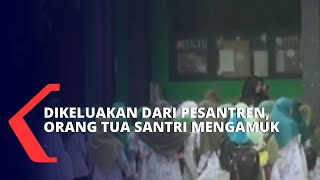 Anak Dikeluarkan dari Pesantren, Orangtua Ngamuk Tak Terima