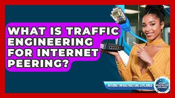 What Is Traffic Engineering For Internet Peering? - Internet Infrastructure Explained