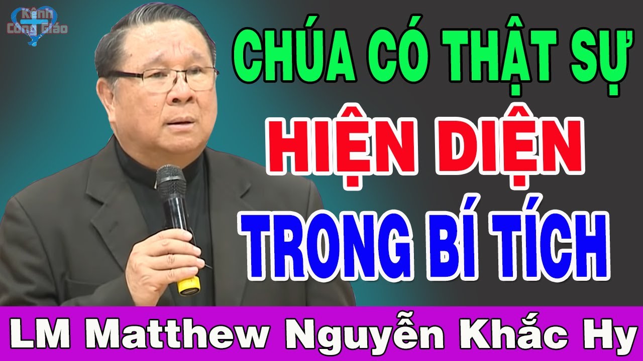 CHÚA CÓ THẬT SỰ HIỆN DIỆN TRONG BÍ TÍCH - Bài Giảng Sâu Sắc Của Lm Matthew Nguyễn Khắc Hy
