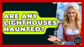 Are Any Lighthouses Haunted? - Exploring The Benelux