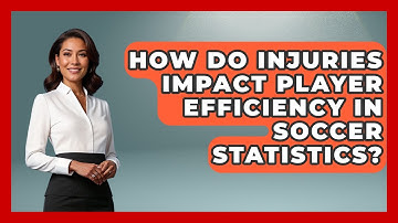 How Do Injuries Impact Player Efficiency in Soccer Statistics? - Soccer Stats Vault