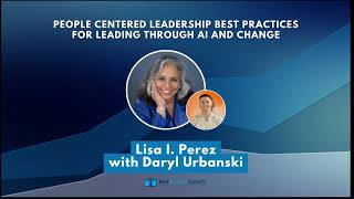 People Centered Leadership Best Practices for Leading Through AI and Change with Lisa I. Perez