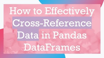 How to Effectively Cross-Reference Data in Pandas DataFrames