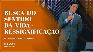 BUSCA DO SENTIDO DA VIDA - RESSIGNIFICAÇÃO | @PadreManzottiOficial