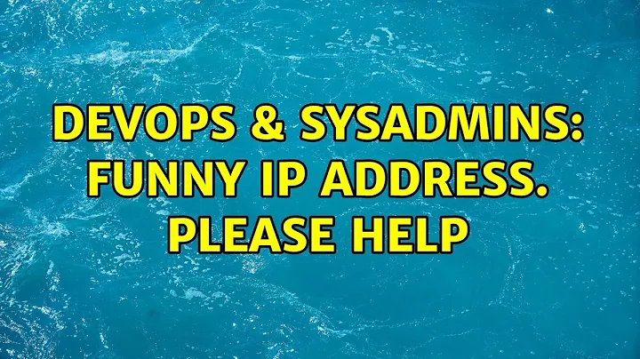 DevOps & SysAdmins: Funny IP address. Please help (2 Solutions!!)