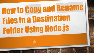 How to Copy and Rename Files in a Destination Folder Using Node.js