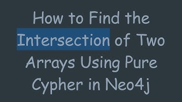 How to Find the Intersection of Two Arrays Using Pure Cypher in Neo4j