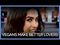 Vegans Make Better Lovers Vegans Make Better Lovers