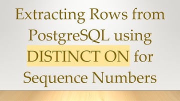 Extracting Rows from PostgreSQL using DISTINCT ON for Sequence Numbers