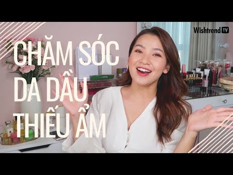 Làm Thế Nào Để Chăm Sóc Da Dầu Thiếu Ẩm? | Host Linh Trương