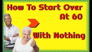 Starting Over At 60 With Nothing - The NO1 Fastest Way Back!