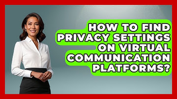 How To Find Privacy Settings On Virtual Communication Platforms? - Virtual Communication Hub