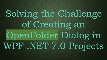Solving the Challenge of Creating an OpenFolder Dialog in WPF .NET 7.0 Projects