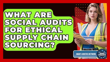 What Are Social Audits For Ethical Supply Chain Sourcing? - Smart Logistics Network