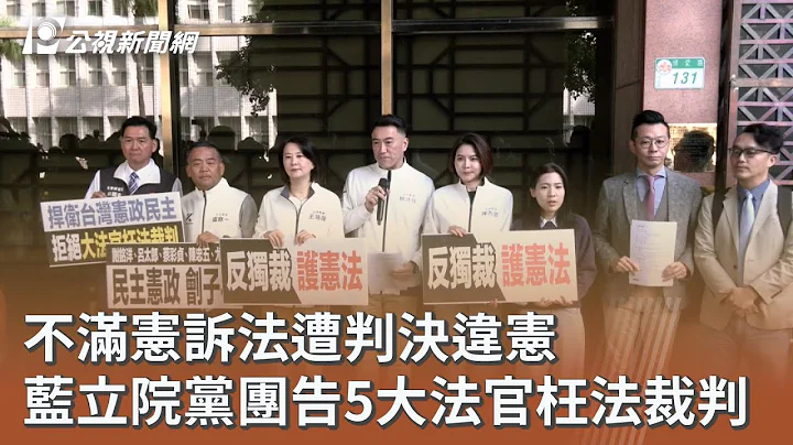 不滿憲訴法遭判決違憲 藍立院黨團告5大法官枉法裁判｜20251222 公視午間新聞