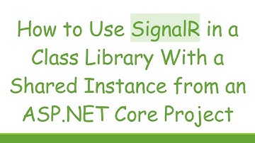 How to Use SignalR in a Class Library With a Shared Instance from an ASP.NET Core Project