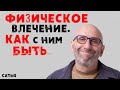 Сатья. Физическое влечение. Как с ним быть