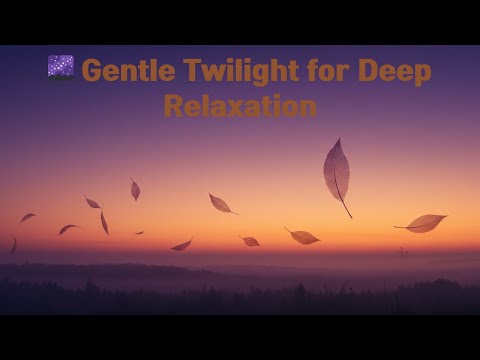 🌌 Gentle Twilight for Deep Relaxation | When Twilight Gently Falls 🌙