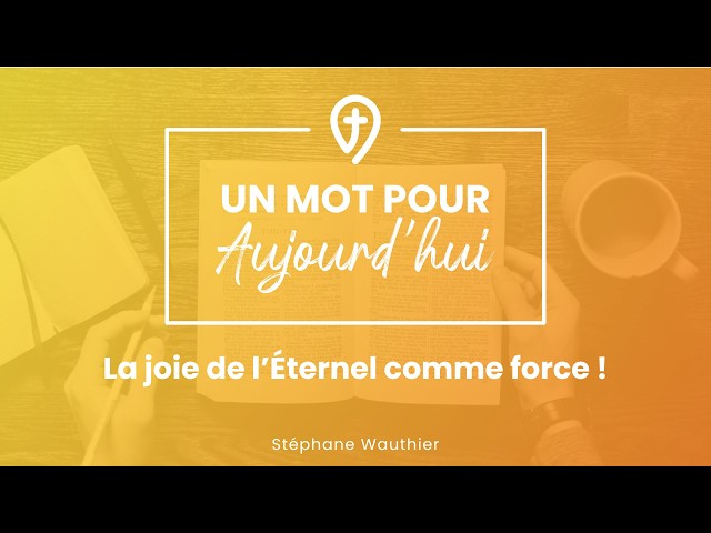 La joie de l'Éternel comme force - S. Wauthier - UN MOT POUR AUJOURD'HUI